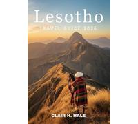 Lesotho TRAVEL GUIDE 2026: Discover the Hidden Treasures, Trek Thrilling Mountain Trails, Explore Unique Cultural Festivals, and Experience Authentic ... Majestic Highlands and Remote Villages