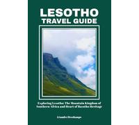 LESOTHO TRAVEL GUIDE: Exploring Lesotho: The Mountain Kingdom of Southern Africa and Heart of Basotho Heritage