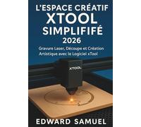 L'ESPACE CRÉATIF XTOOL SIMPLIFIÉ 2026: Gravure Laser, Découpe et Création Artistique avec le Logiciel xTool