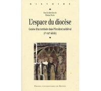 L'espace du diocèse: Genèse d'un territoire dans l'Occident médiéval (Ve-XIIIe siècle)