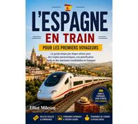 L'Espagne en train pour les voyageurs novices: Itinéraires, billets, voyages panoramiques,excursions entre villes, conseils sur les abonnements ferroviaires et planification de voyage simplifiée