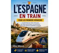 L'Espagne en train pour les voyageurs novices: Itinéraires, billets, voyages panoramiques,excursions entre villes, conseils sur les abonnements ferroviaires et planification de voyage simplifiée