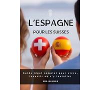 L'Espagne pour les Suisses: Guide légal et fiscal complet pour vivre, investir ou s'y installer