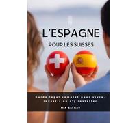 L'Espagne pour les Suisses: Guide légal et fiscal complet pour vivre, investir ou s'y installer