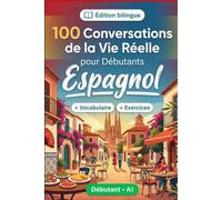 L'espagnol pour Débutants A1 : 100 Conversations de la Vie Réelle: Apprenez l'espagnol avec 100 dialogues bilingues, salutations, voyage, courses, travail, traduction, vocabulaire et exercices
