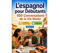 L'espagnol pour Débutants A2 : 100 Conversations de la Vie Réelle: Apprenez l'espagnol en situations réelles, passé, futur, voyages, travail, dialogues bilingues, vocabulaire et exercices