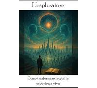 L'ESPLORATORE: Come trasformare i sogni in esperienza viva