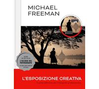 L'esposizione creativa. Il corso definitivo per il fotografo professionista