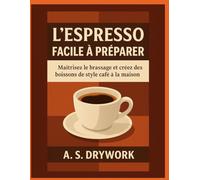 L'ESPRESSO FACILE À PRÉPARER: Maîtrisez le brassage et créez des boissons de style café à la maison