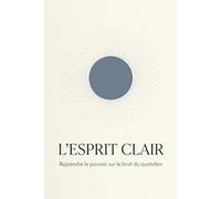 L'Esprit Clair: Reprendre le pouvoir sur le bruit du quotidien.