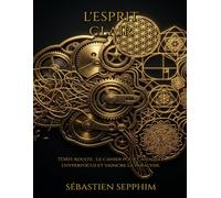 L'Esprit Clair : TDAH Adulte Workbook Français: Le cahier pratique et planificateur pour neuroatypiques : canaliser l'hyperfocus, vaincre la paralysie et retrouver son organisation.