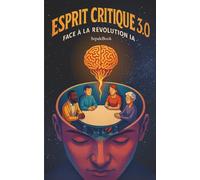 L'esprit critique 3.0: Comprendre l’IA et reprendre le contrôle face à l’intelligence artificielle