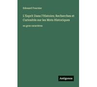 L'Esprit Dans l'Histoire; Recherches et Curiosités sur les Mots Historiques: en gros caractères