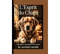 L'esprit du chien: Comprendre le comportement de votre chien