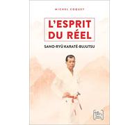 L'Esprit du Réel: Les enseignements du Sano-ryû Karaté-Bujutsu