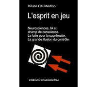 L'esprit en jeu. Neurosciences, IA et champ de conscience. La lutte pour la suprématie.: La grande illusion du contrôle. (Physique quantique et ... de Bruno Del Medico en français. (FRA))