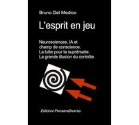 L'esprit en jeu. Neurosciences, IA et champ de conscience. La lutte pour la suprématie.: La grande illusion du contrôle. (Physique quantique et ... de Bruno Del Medico en français. (FRA))