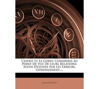 L'esprit Et Le Corps, Comideres Au Point De Vue De Leurs Relations: Suivis D'études Sur Les Erreurs, Generalement.....