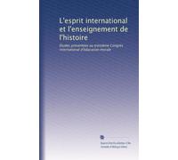 L'esprit international et l'enseignement de l'histoire: ?tudes présentées au troisième Congrès international d'éducation morale