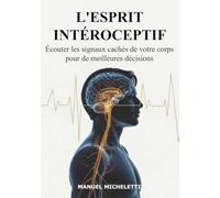 L'Esprit Intéroceptif: Écouter les signaux cachés de votre corps pour de meilleures décisions