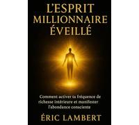 L'Esprit Millionnaire Éveillé: Comment activer ta fréquence de richesse intérieure et manifester l'abondance consciente