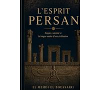 L'Esprit persan: Empire, identité et la longue ombre d'une civilisation (Les Esprits Stratégiques du Moyen-Orient)