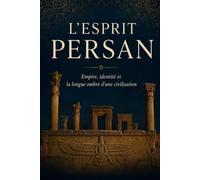 L'Esprit persan: Empire, identité et la longue ombre d'une civilisation (Les Esprits Stratégiques du Moyen-Orient)
