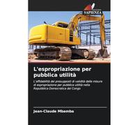 L'espropriazione per pubblica utilità: L'affidabilità dei presupposti di validità delle misure di espropriazione per pubblica utilità nella Repubblica Democratica del Congo