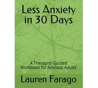 Less Anxiety in 30 Days: A Therapist-Guided Workbook for Anxious Adults (The Inner Restoration Series)