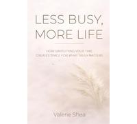 Less Busy, More Life: How Simplifying Your Time Creates Space for What Truly Matters (Less is More Series)