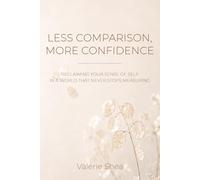 Less Comparison, More Confidence: Reclaiming Your Sense of Self in a World that Never Stops Measuring (Less is More Series)