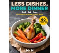 LESS DISH MORE DINNER: 90 Minimal-Prep, One-Pot and Low-Cleanup Recipes for Busy People Who Hate Washing Dishes (The No-Stress Cooking Series)