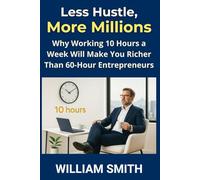Less Hustle, More Millions: Why Working 10 Hours a Week Will Make You Richer Than 60-Hour Entrepreneurs (The Entrepreneurial Journey)
