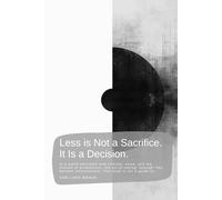 Less is Not a Sacrifice. It Is a Decision.: In a world saturated with choices, noise, and the illusion of productivity, the act of saying “enough” has ... revolutionäre. This book is not a guide to…