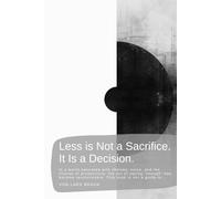 Less is Not a Sacrifice. It Is a Decision.: In a world saturated with choices, noise, and the illusion of productivity, the act of saying “enough” has ... revolutionäre. This book is not a guide to…