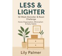Less & Lighter: 52-Week Declutter & Reset Challenge - Home Organization, Minimalism & Daily Habits: One year, one challenge, a lifetime of clarity.