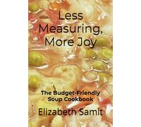 Less Measuring, More Joy: The Budget-Friendly Soup Cookbook