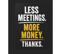 Less Meetings. More Money. Thanks.: Funny Meeting Notes | 100 page Notebook for Work: Sarcastic Office Notebook and Gift for Coworkers, Managers, Team ... Staff and Anyone Tired of Endless Meetings