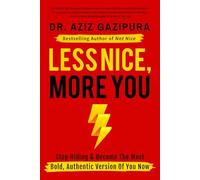 Less Nice, More You: Stop Hiding & Become The Most Bold, Authentic Version Of You Now