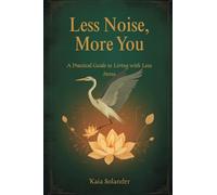 Less Noise, More You: A Practical Guide to Living with Less Stress