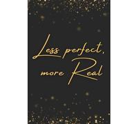 Less perfect, more real: A Motivational Notebook for Self-Love, Mindset, and Authentic Living | Journaling Notebook for Women & Men (6 x 9 in, 120 Pages)