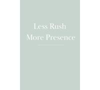 Less Rush More Presence: Organizing Life One Day at a Time A Minimalist Journal for Mindful Living and Daily Balance