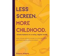 Less Screen. More Childhood: How to Reduce Screen Time, Handle Meltdowns, Build Offline Play, and Create Healthy Tech Habits for Kids (Ages 3-10)