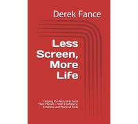 Less Screen, More Life: Helping Pre-Teen Girls Tame Their Phones - With Confidence, Kindness, and Practical Tools