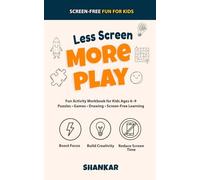 Less Screen, More Play: A Fun Activity Workbook for Kids Ages 6-9 to Reduce Screen Time, Build Focus, and Boost Creativity with Puzzles, Games & Imagination-Based Learning