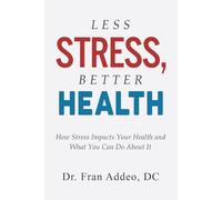 LESS STRESS, BETTER HEALTH: How Stress Impacts Your Health and What You Can Do About It