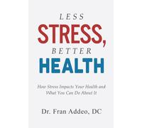 LESS STRESS, BETTER HEALTH: How Stress Impacts Your Health and What You Can Do About It