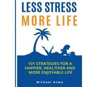 Less Stress More Life: 101 Strategies for a happier, healthier, and more enjoyable life.