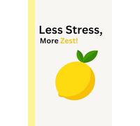 Less Stress, More Zest!: A Guided Wellness Journal for Stress Relief, Mindful Living, and Everyday Balance