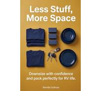 Less Stuff, More Space: How to downsize for full time RV life: A step-by-step guide for beginners with sorting rules, storage layouts, packing lists, and an organized start.